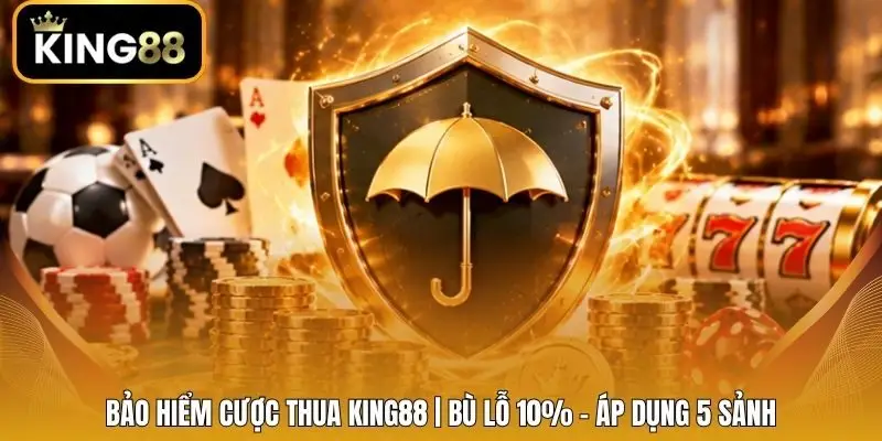 Bảo Hiểm Cược Thua King88 | Bù Lỗ 10% - Áp Dụng 5 Sảnh