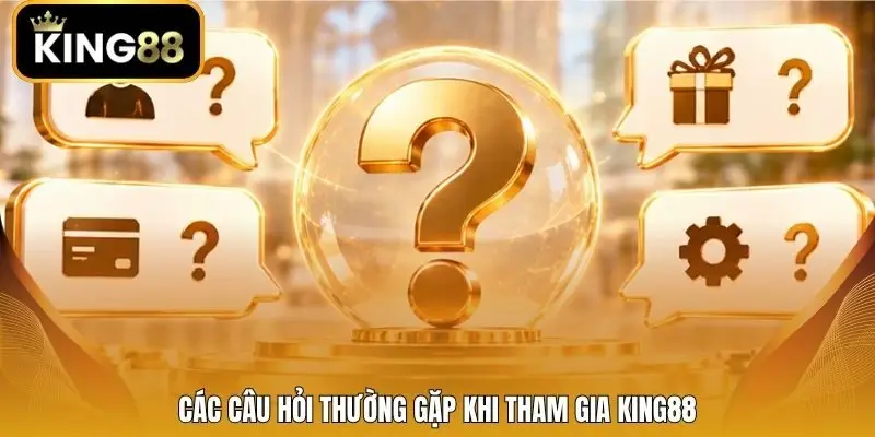 Các câu hỏi thường gặp khi tham gia King88