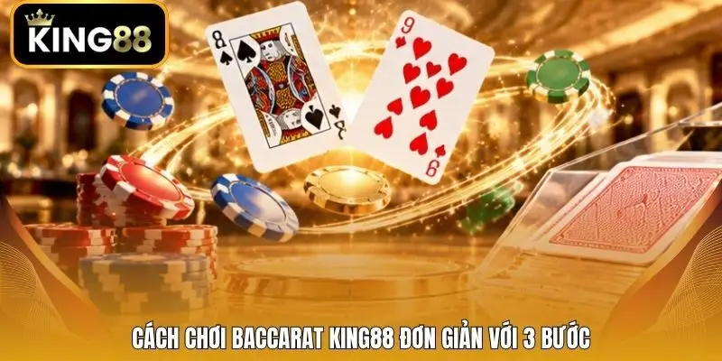 Cách chơi Baccarat King88 đơn giản với 3 bước