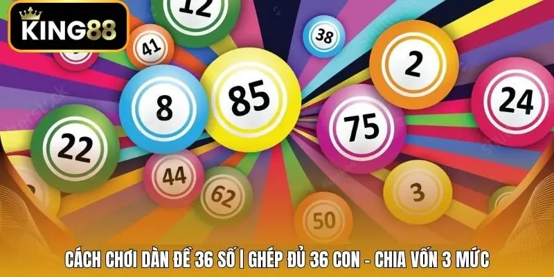 Cách Chơi Dàn Đề 36 Số | Ghép Đủ 36 Con - Chia Vốn 3 Mức