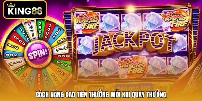 Cách nâng cao tiền thưởng mỗi khi quay thưởng