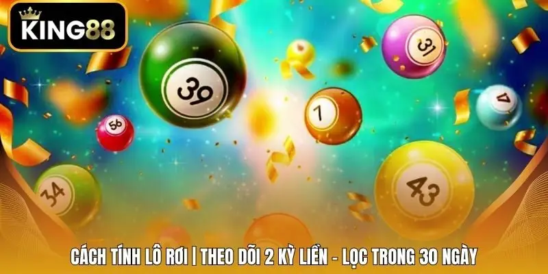 Cách Tính Lô Rơi | Theo Dõi 2 Kỳ Liền - Lọc Trong 30 Ngày