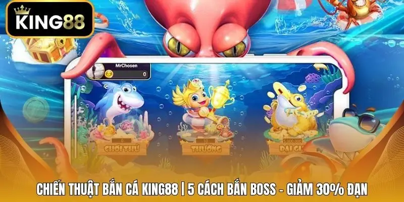 Chiến Thuật Bắn Cá King88 | 5 Cách Bắn Boss - Giảm 30% Đạn