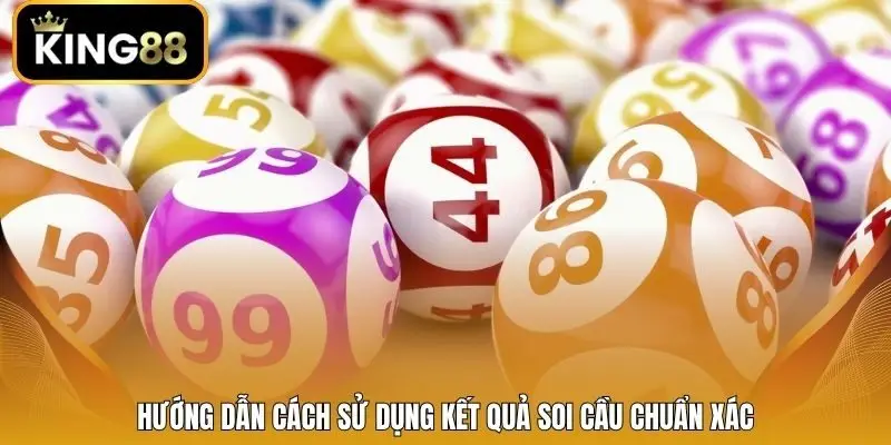 Hướng dẫn cách sử dụng kết quả soi cầu chuẩn xác