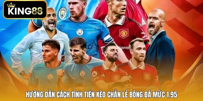 Hướng dẫn cách tính tiền kèo chẵn lẻ bóng đá mức 1.95