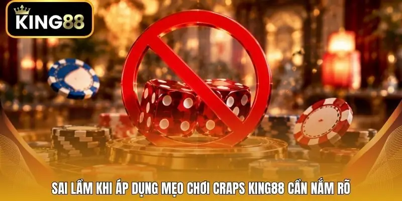 Sai lầm khi áp dụng mẹo chơi Craps king88 cần nắm rõ