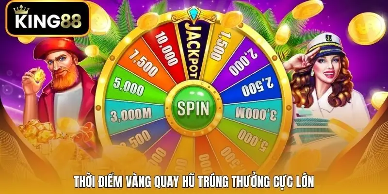 Thời điểm vàng quay hũ trúng thưởng cực lớn