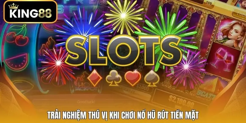 Trải nghiệm thú vị khi chơi nổ hũ rút tiền mặt